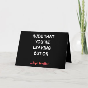 Rude That You're Leaving, Good Luck Finding Better Card