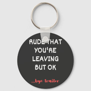 Rude That You're Leaving, Good Luck Finding Better Keychain