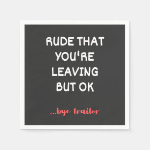Rude That You're Leaving, Good Luck Finding Better Napkins