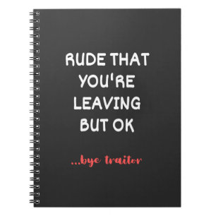 Rude That You're Leaving, Good Luck Finding Better Notebook