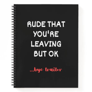 Rude That You're Leaving, Good Luck Finding Better Notebook