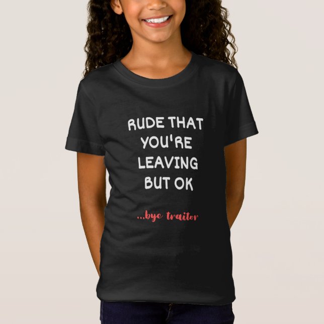 Rude That You're Leaving, Good Luck Finding Better T-Shirt (Front)