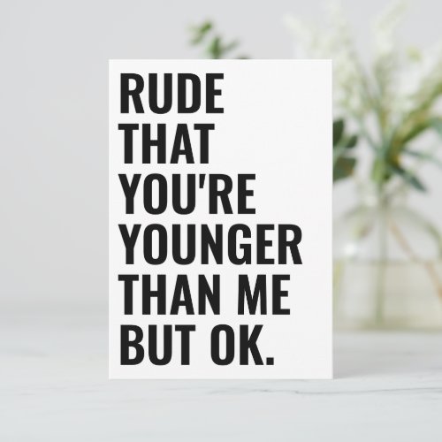 Rude That Youre Younger Than Me _ Funny Birthday Card