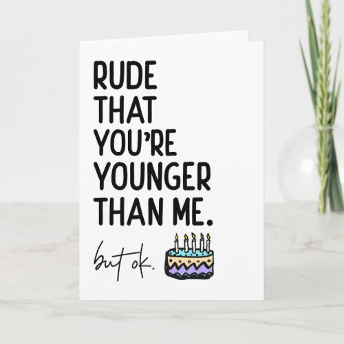 Rude That Youre Younger Than Me Snarky Birthday Card
