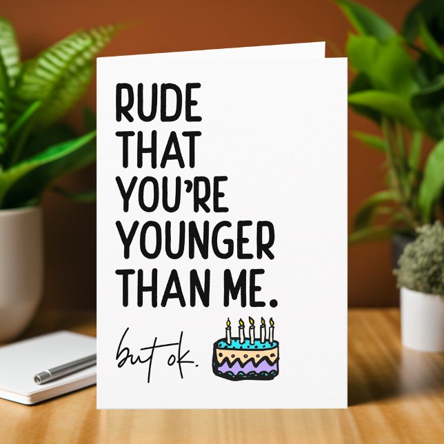 Rude That You're Younger Than Me Snarky Birthday Card (Creator Uploaded)