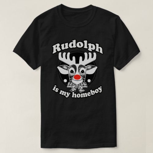 RUDOLPH IS MY HOMEBOY T_Shirt