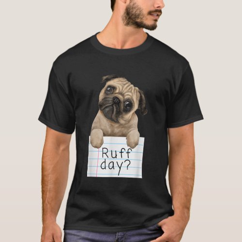 Ruff Day Funny Cute Pet Pug Dog Puppy Graphic Desi T_Shirt