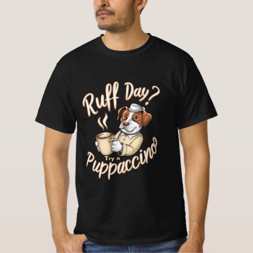 Ruff Day  Try A Puppaccino T_Shirt