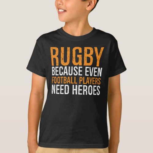 Rugby because even football players need heroes T_Shirt