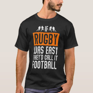 Rugby If Rugby Was Easy Theyd Call It Football T-Shirt