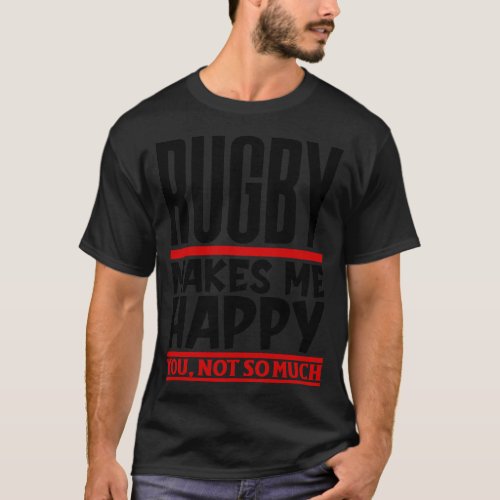 Rugby Makes Me Happy You Not So Much T_Shirt