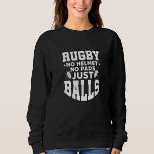 Rugby No Helmet No Pads Just Balls Rugger Players Sweatshirt