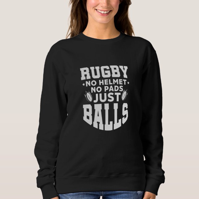 Rugby No Helmet No Pads Just Balls Rugger Players  Sweatshirt (Front)