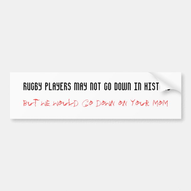 Rugby players may not go down in history bumper sticker (Front)