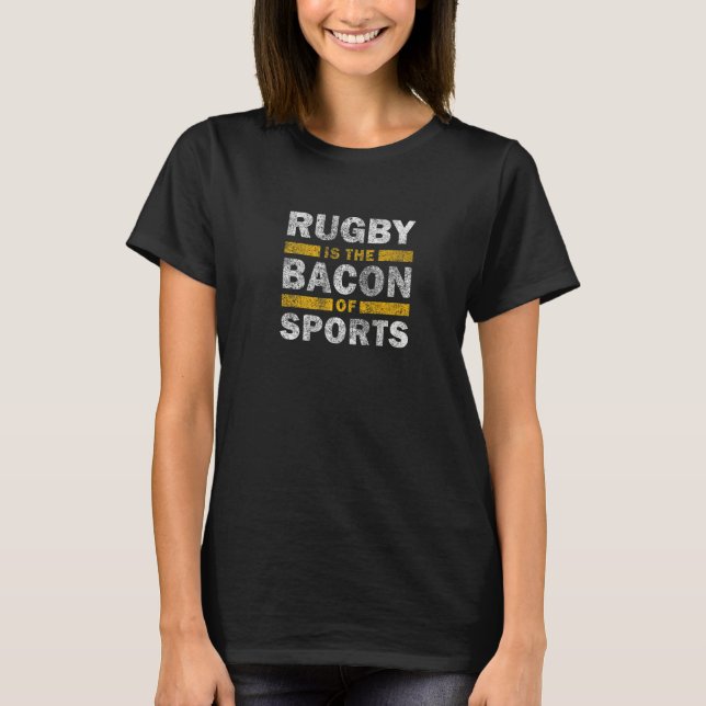 Rugby Saying   Rugby Is The Bacon Of Sports T-Shirt (Front)