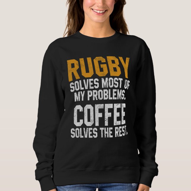 Rugby Solves My Problems Coffee  Coach Player Mom  Sweatshirt (Front)