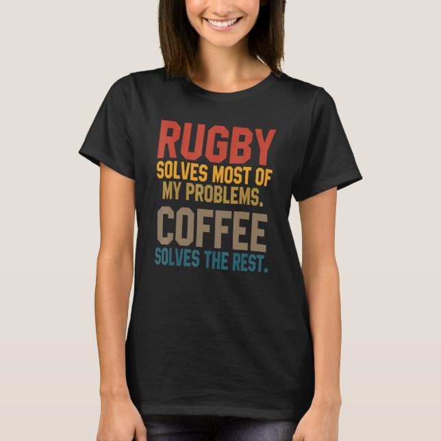 Rugby Solves My Problems Coffee   Coach Player Mom T-Shirt (Front)