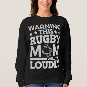 Rugby Warning This Rugby Mom Will Yell Loudly Sweatshirt