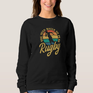 Rugby You Need Balls To Play Rugby International R Sweatshirt
