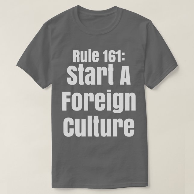 Rule 161 Start A Foreign Culture T-Shirt (Design Front)