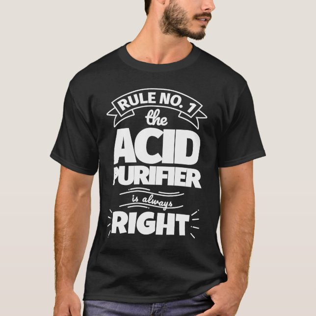 Rule No 1 the ACID PURIFIER is always right T-Shirt (Front)