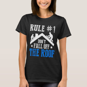 Rule Number One Don't Fall Off The Roof Roofing Co T-Shirt