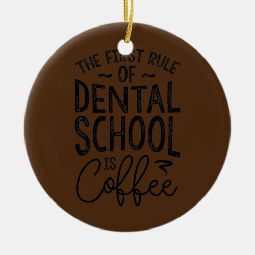 Rule Of Dental School Is Coffee Dental Student  Ceramic Ornament