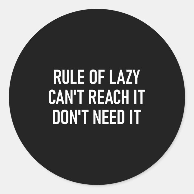 Rule Of Lazy Can't Reach It Don't Need It, Funny,  Classic Round Sticker (Front)