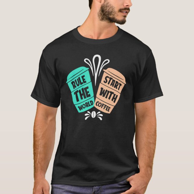 Rule The World Start With Coffee  Coffee T-Shirt (Front)