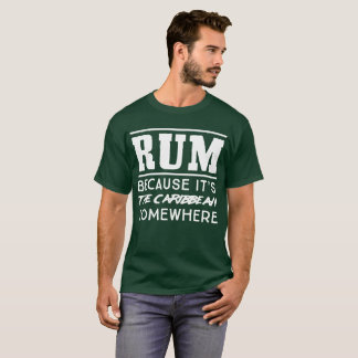 Rum because it’s the Caribbean somewhere humor T-Shirt