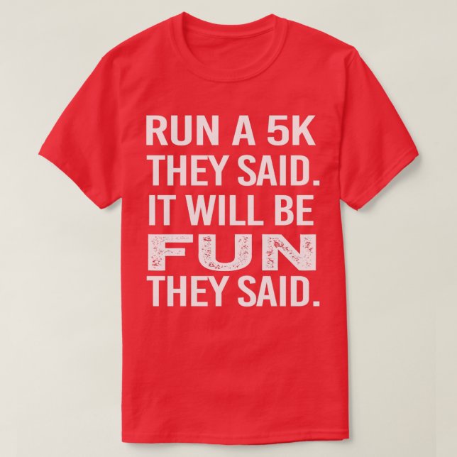 Run A 5K They Said It Will Be Fun They Said T-Shirt (Design Front)