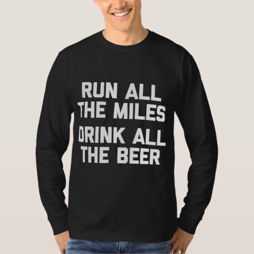Run All The Miles Drink All The Beer funny running T_Shirt