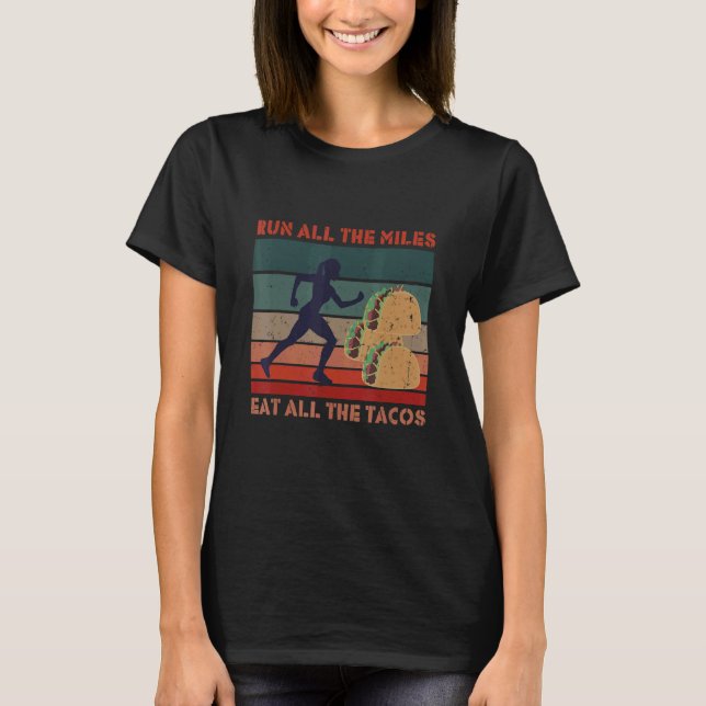 Run All The Miles Eat All The Tacos   Saying For R T-Shirt (Front)