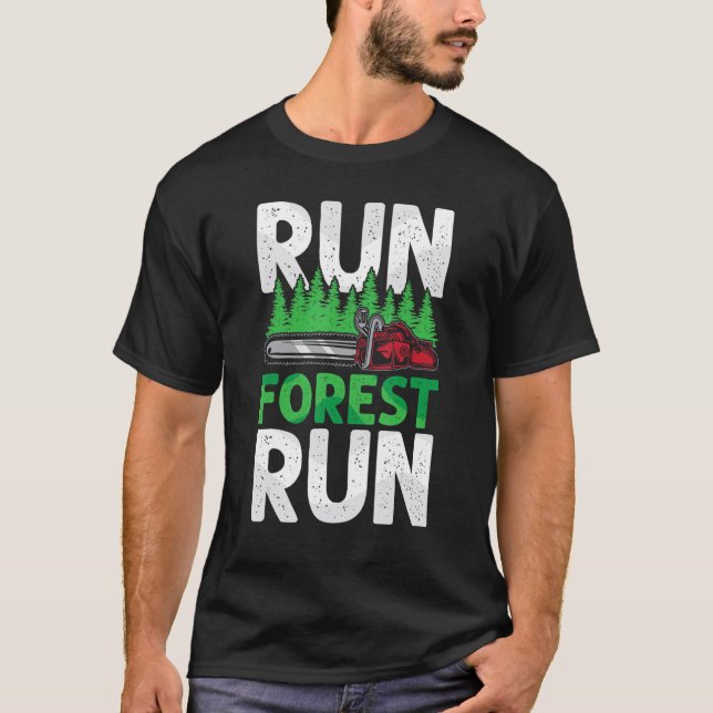 Run Forest Run  Lumberjack Chainsaw Arborist Logge T-Shirt (Front)