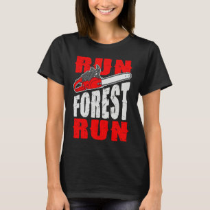 Run Forest Run Lumberman Lumberjack Logger Arbor T-Shirt