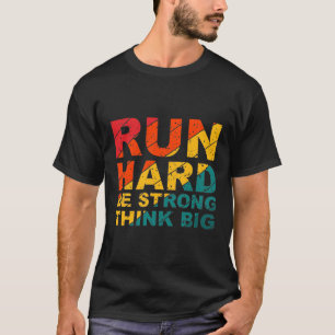 Run hard, be strong, think big T-Shirt