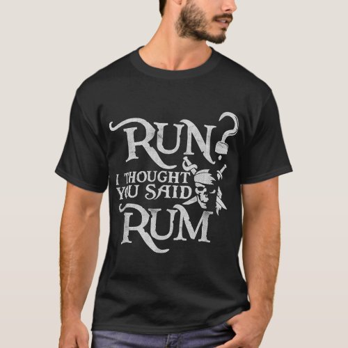 Run I Thought You Said Rum Funny Pirate Running Wi T_Shirt