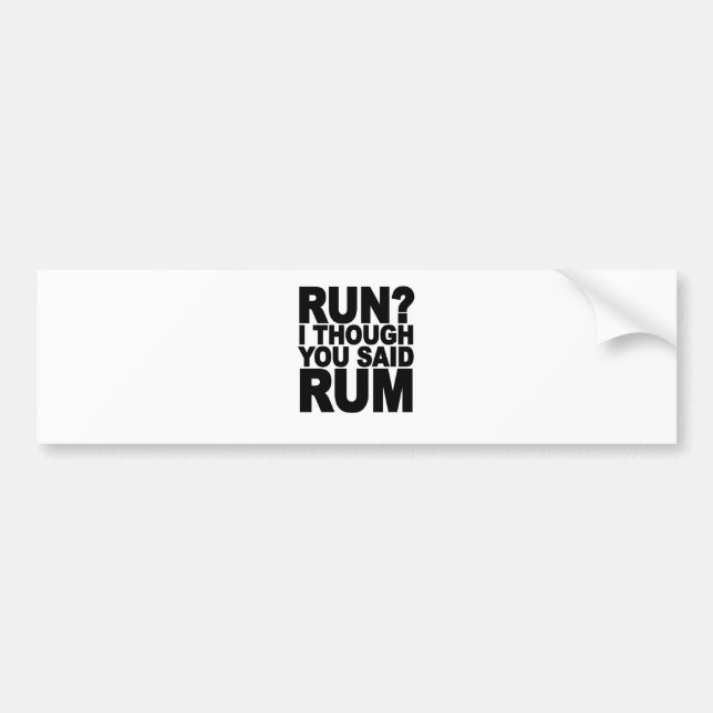 RUN I THOUGHT YOU SAID RUM.......png Bumper Sticker (Front)