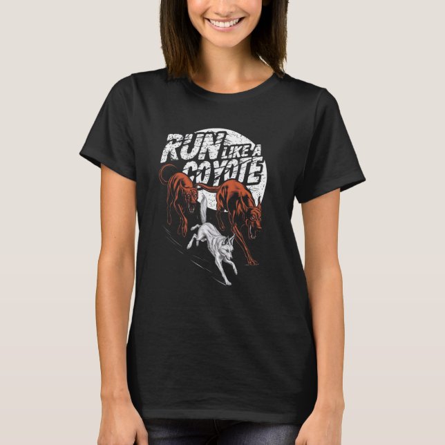 Run Like a Coyote - Hunting Dogs Chasing Predator  T-Shirt (Front)