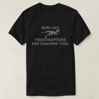 Run Like Velociraptors are chasing you T-Shirt