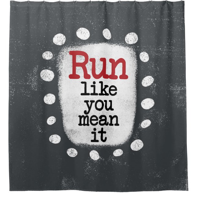 Run Like You Mean It Shower Curtain (Front)