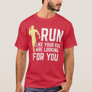 Run Like Your Kids Are Looking For You  T-Shirt