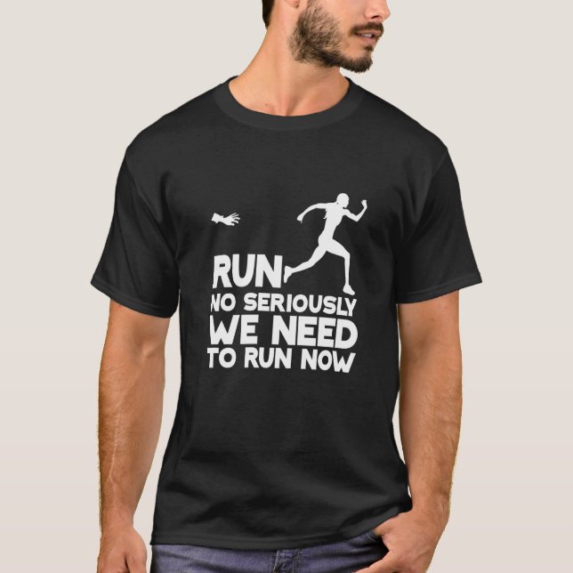 Run  No Seriously  We Need To Run Now       T-Shirt (Front)