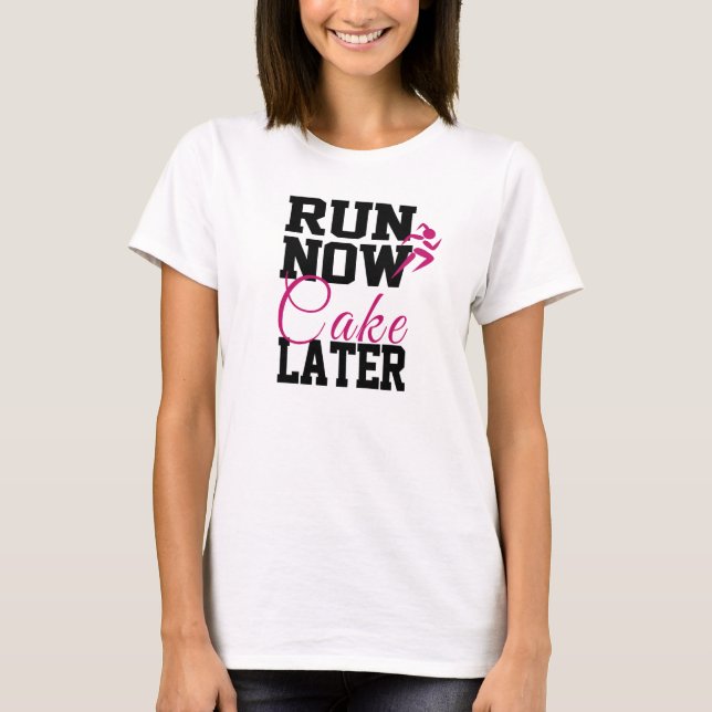 Run Now Cake Later T-Shirt (Front)