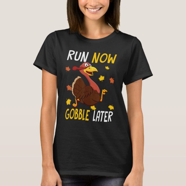 Run Now Gobble Later  Thanksgiving Day Race Turkey T-Shirt (Front)
