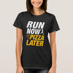 Run Now Pizza Later T-Shirt