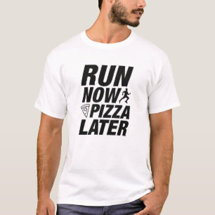 Run Now Pizza Later T-Shirt