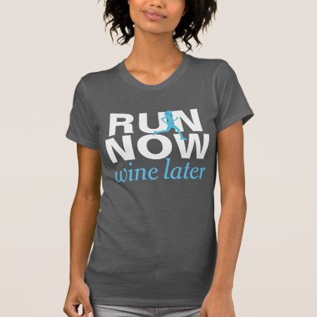 Run Now Wine Later Funny Running Shirt