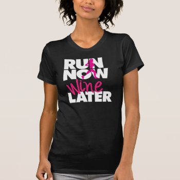 Run Now Wine Later T-shirt by iviarigold at Zazzle