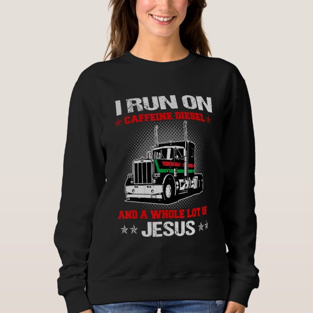 Run On Caffeine And A Whole Lot Of Jesus Trucker C Sweatshirt (Front)